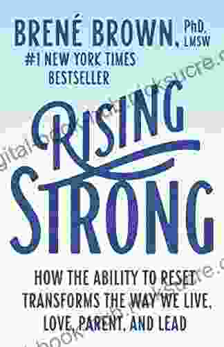 Rising Strong: How The Ability To Reset Transforms The Way We Live Love Parent And Lead