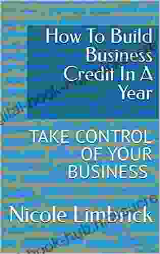 How To Build Business Credit In A Year: TAKE CONTROL OF YOUR BUSINESS