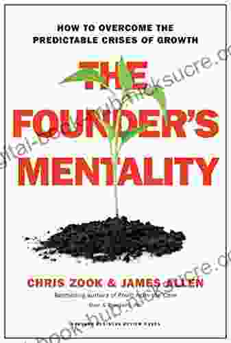 The Founder S Mentality: How To Overcome The Predictable Crises Of Growth