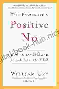 The Power of a Positive No: How to Say No and Still Get to Yes