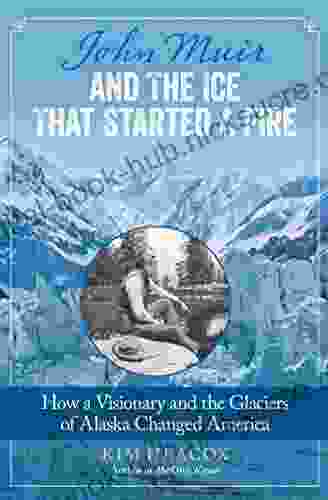 John Muir and the Ice That Started a Fire: How a Visionary and the Glaciers of Alaska Changed America