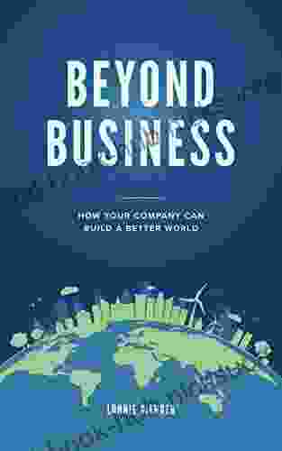 Beyond Business: How Your Company Can Build A Better World