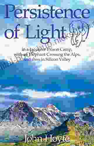 Persistence of Light: in a Japanese Prison Camp with an Elephant Crossing the Alps and then in Silicon Valley