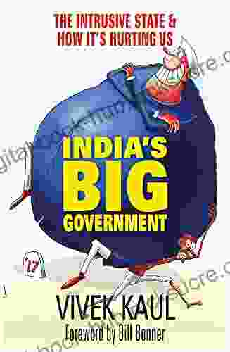 India s Big Government: The Intrusive State How It s Hurting Us