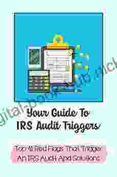 Your Guide To IRS Audit Triggers: Top 41 Red Flags That Trigger An IRS Audit And Solutions: Irs Audit Red Flags Survival Guide