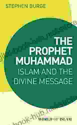 The Prophet Muhammad: Islam and the Divine Message (World of Islam)