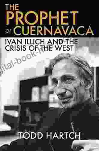 The Prophet of Cuernavaca: Ivan Illich and the Crisis of the West