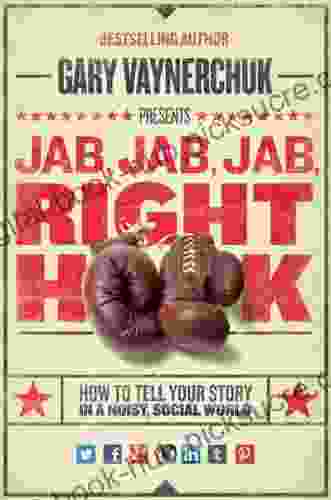 Jab Jab Jab Right Hook: How to Tell Your Story in a Noisy Social World