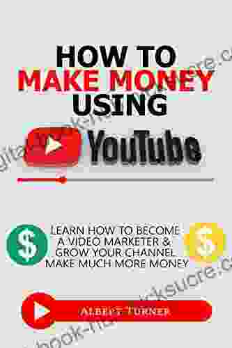 How To Make Money Using YouTube: Learn How To Become A Video Marketer And Grow your Channel and Make Much More Money