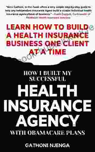 HOW I BUILT MY SUCCESSFUL HEALTH INSURANCE AGENCY WITH OBAMACARE PLANS: Learn How To Build A Health Insurance Business One Client at A Time