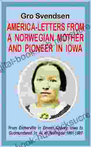 America Letters From A Norwegian Mother And Pioneer In Iowa (Norwegian Emigration Literature)