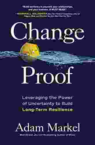 Change Proof: Leveraging the Power of Uncertainty to Build Long term Resilience