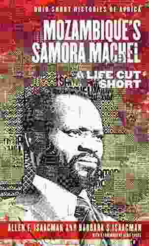 Mozambique S Samora Machel: A Life Cut Short (Ohio Short Histories Of Africa)