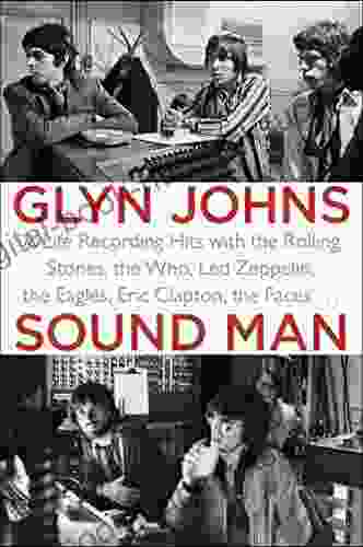 Sound Man: A Life Recording Hits With The Rolling Stones The Who Led Zeppelin The Eagles Eric Clapton The Faces