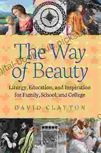 The Way Of Beauty: Liturgy Education And Inspiration For Family School And College