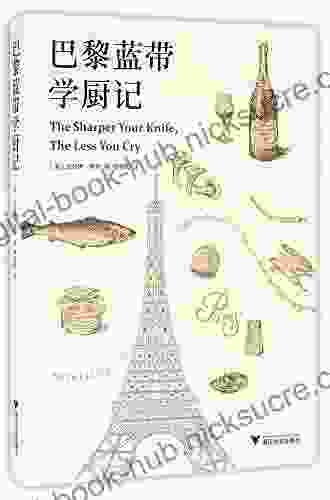 The Sharper Your Knife The Less You Cry: Love Laughter And Tears In Paris At The World S Most Famous Cooking School