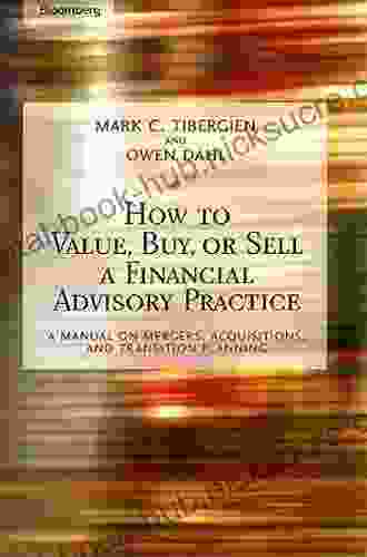 How to Value Buy or Sell a Financial Advisory Practice: A Manual on Mergers Acquisitions and Transition Planning (Bloomberg Financial 58)