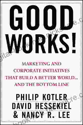 Good Works : Marketing and Corporate Initiatives that Build a Better World and the Bottom Line