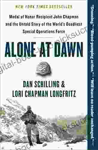 Alone at Dawn: Medal of Honor Recipient John Chapman and the Untold Story of the World s Deadliest Special Operations Force