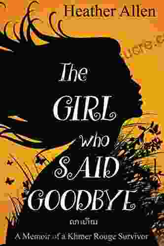 The Girl Who Said Goodbye: A Memoir of a Khmer Rouge Survivor