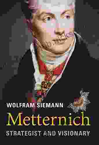 Metternich: Strategist And Visionary Wolfram Siemann