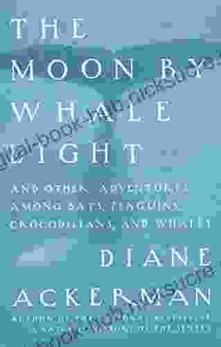 Moon By Whale Light: And Other Adventures Among Bats Penguins Crocodilians And Whales