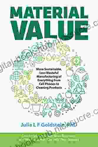 Material Value: More Sustainable Less Wasteful Manufacturing of Everything from Cell Phones to Cleaning Products