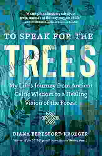 To Speak For The Trees: My Life S Journey From Ancient Celtic Wisdom To A Healing Vision Of The Forest