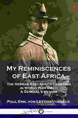 My Reminiscences Of East Africa: The German East Africa Campaign In World War One A General S Memoir