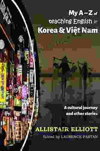 My A Z Of Teaching English In Korea And Vietnam: A Cultural Journey And Other Stories