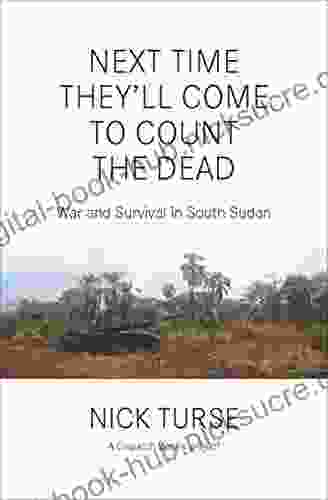 Next Time They Ll Come To Count The Dead: War And Survival In South Sudan (Dispatch Books)