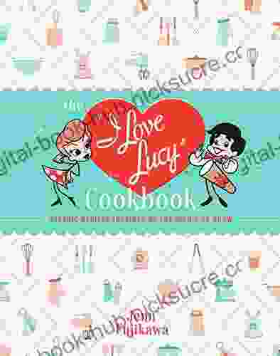 The I Love Lucy Cookbook: Classic Recipes Inspired by the Iconic TV Show