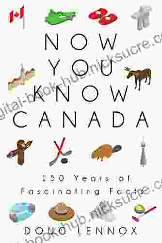 Now You Know Canada: 150 Years of Fascinating Facts