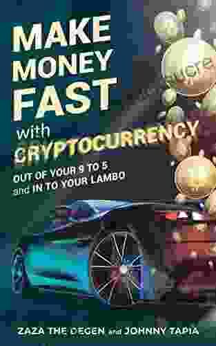 Make Money Fast With Cryptocurrency: Out Of Your 9 To 5 And Into Your Lambo