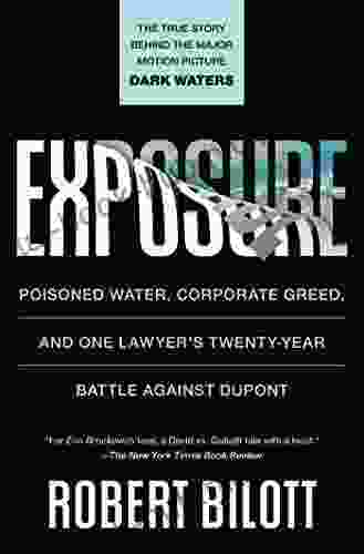 Exposure: Poisoned Water Corporate Greed And One Lawyer S Twenty Year Battle Against DuPont