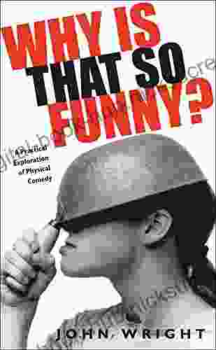 Why Is That So Funny?: A Practical Exploration Of Physical Comedy