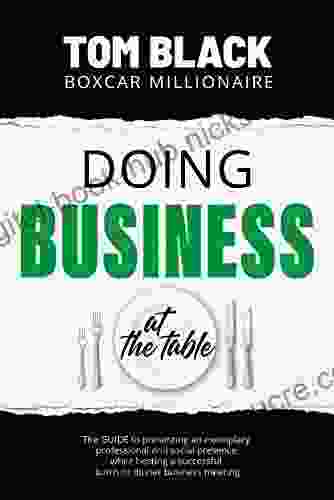 Doing Business At The Table: Present Exemplary Professional And Social Presence And Host A Successful Lunch Or Business Meeting