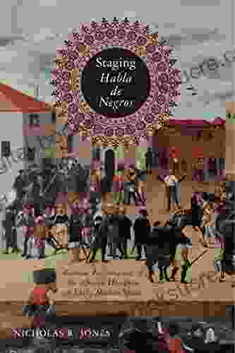 Staging Habla De Negros: Radical Performances Of The African Diaspora In Early Modern Spain (Iberian Encounter And Exchange 475 1755 3)