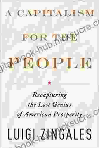 A Capitalism For The People: Recapturing The Lost Genius Of American Prosperity