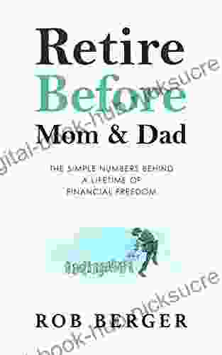 Retire Before Mom And Dad: The Simple Numbers Behind A Lifetime Of Financial Freedom