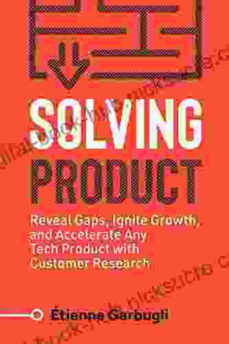 Solving Product: Reveal Gaps Ignite Growth And Accelerate Any Tech Product With Customer Research (Lean B2B)