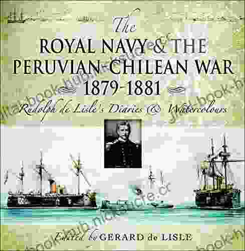 The Royal Navy and the Peruvian Chilean War 1879 1881: Rudolf de Lisle s Diaries Watercolors