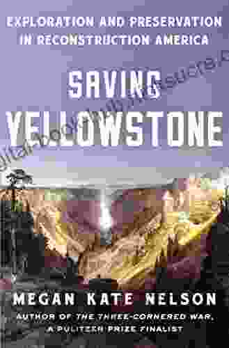 Saving Yellowstone: Exploration And Preservation In Reconstruction America