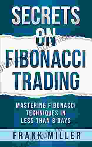 SECRETS ON FIBONACCI TRADING: Mastering Fibonacci Techniques In Less Than 3 Days