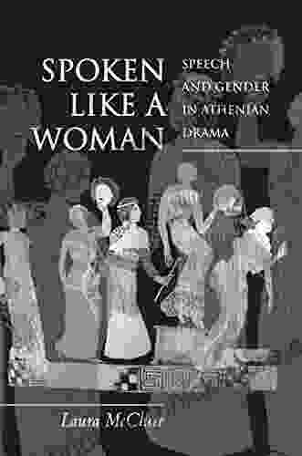 Spoken Like A Woman: Speech And Gender In Athenian Drama