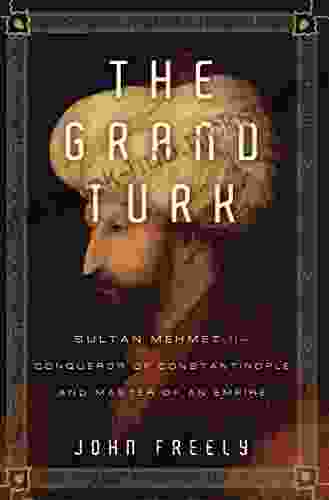 The Grand Turk: Sultan Mehmet II Conqueror of Constantinople and Master of an Empire