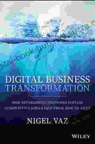 Digital Business Transformation: How Established Companies Sustain Competitive Advantage From Now to Next