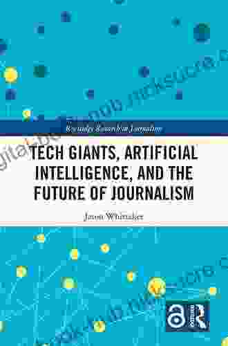 Tech Giants Artificial Intelligence and the Future of Journalism (Routledge Research in Journalism 26)