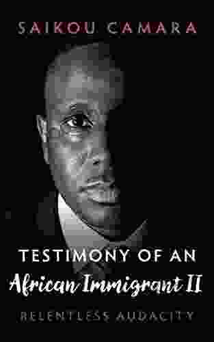 Testimony Of An African Immigrant II: Relentless Audacity