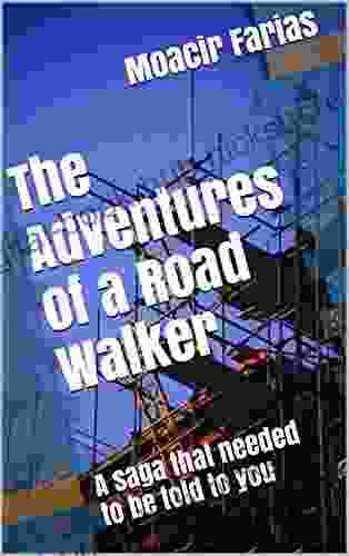 The Adventures Of A Road Walker: A Saga That Needed To Be Told To You